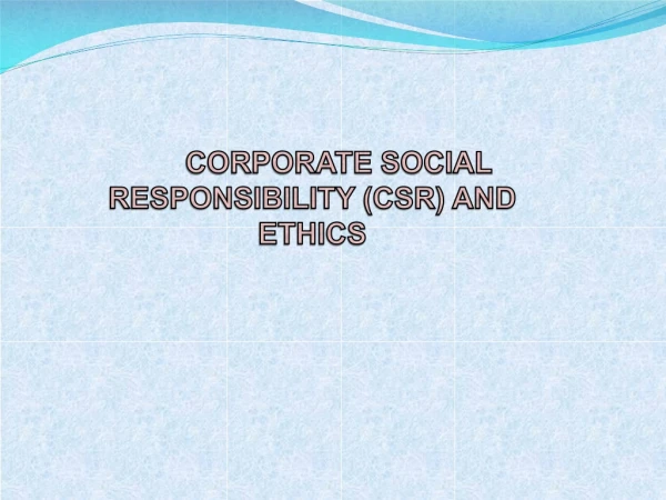 CORPORATE SOCIAL  RESPONSIBILITY (CSR) AND ETHICS