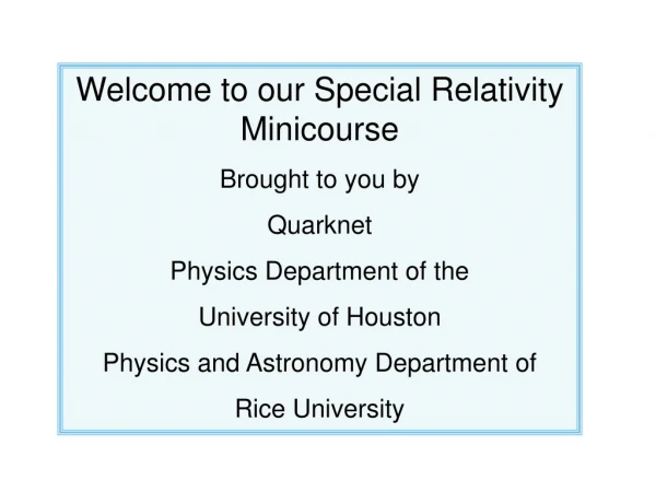 Welcome to our Special Relativity Minicourse Brought to you by  Quarknet