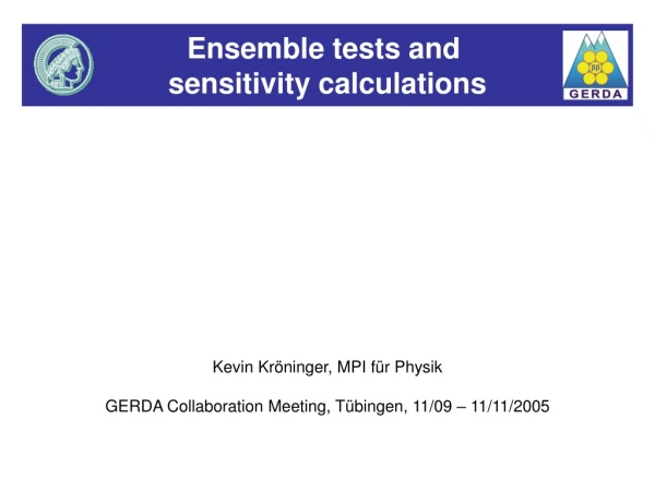 Ensemble tests and  sensitivity calculations