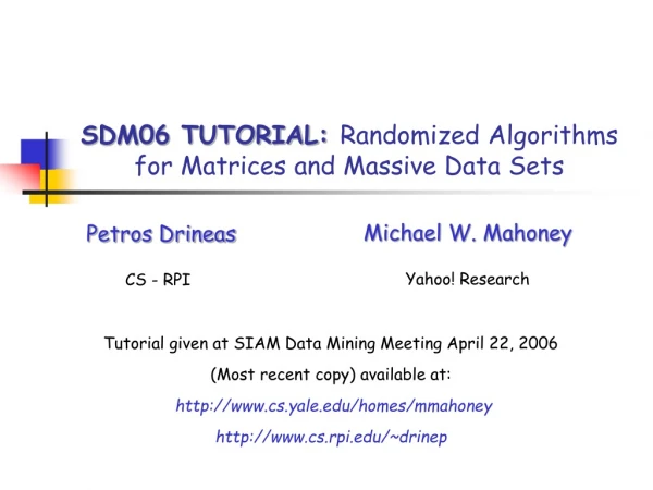 SDM06 TUTORIAL: Randomized Algorithms for Matrices and Massive Data Sets
