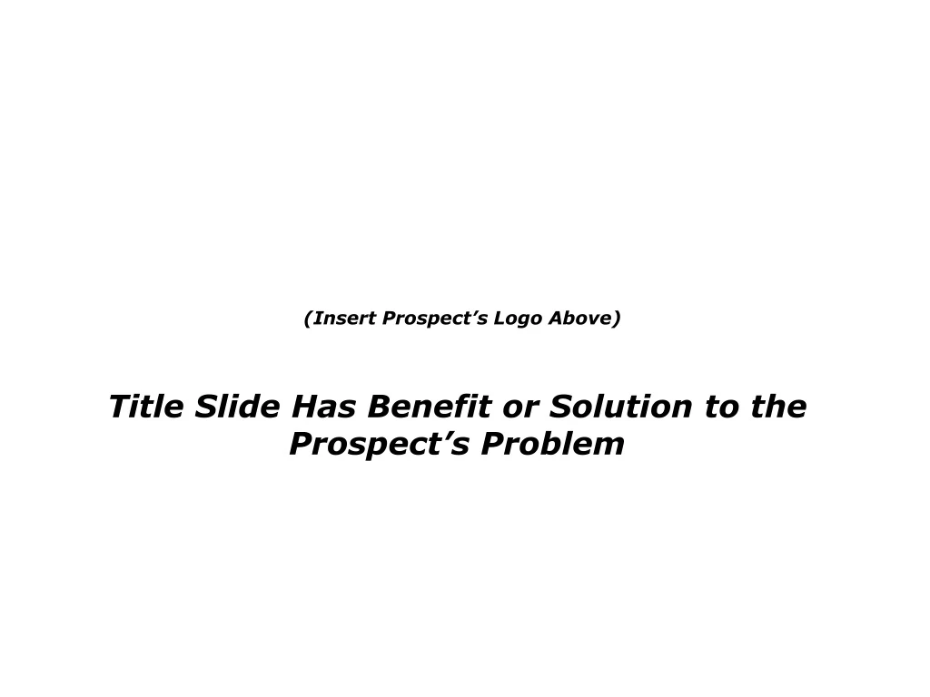insert prospect s logo above title slide has benefit or solution to the prospect s problem