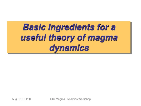 Basic Ingredients for a useful theory of magma dynamics