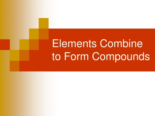 Elements Combine to Form Compounds