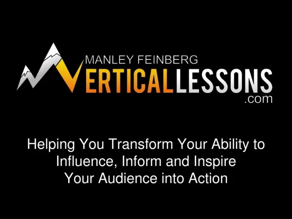 Helping You Transform Your Ability to  Influence, Inform and Inspire  Your Audience into Action