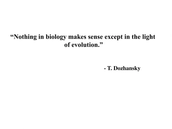 “Nothing in biology makes sense except in the light  of evolution.”