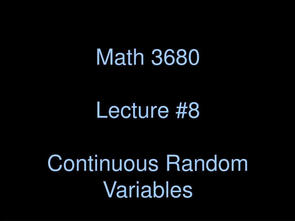 math 3680 lecture 8 continuous random variables
