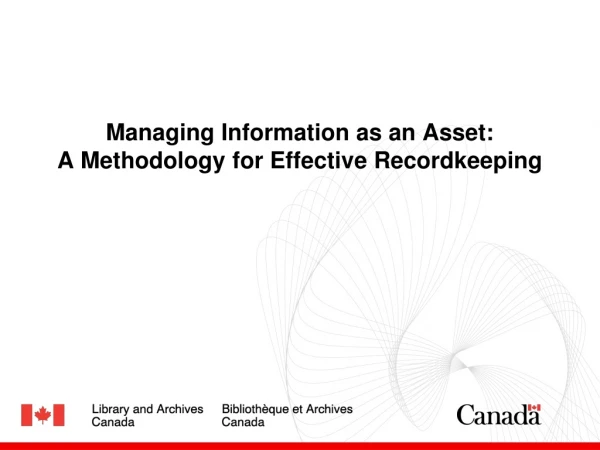 Managing Information as an Asset: A Methodology for Effective Recordkeeping