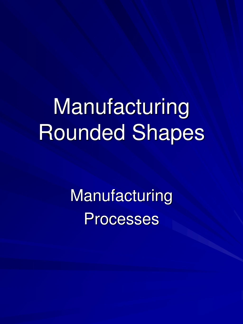 manufacturing rounded shapes