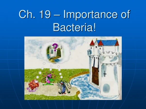 Ch. 19 – Importance of Bacteria!