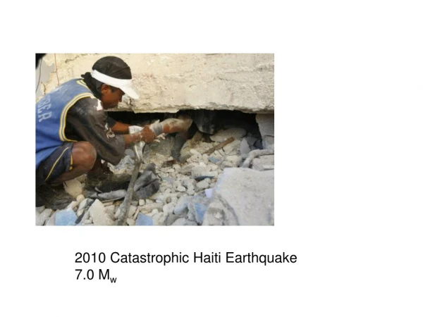2010 Catastrophic Haiti Earthquake 7.0 M w