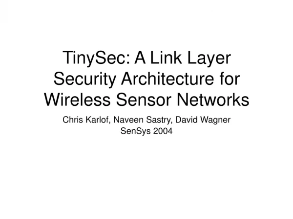 TinySec: A Link Layer Security Architecture for Wireless Sensor Networks