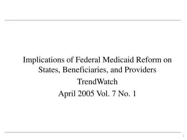 Implications of Federal Medicaid Reform on States, Beneficiaries, and Providers TrendWatch