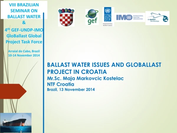 BALLAST WATER ISSUES AND GLOBALLAST PROJECT IN CROATIA Mr.Sc. Maja Markovcic Kostelac NTF Croatia