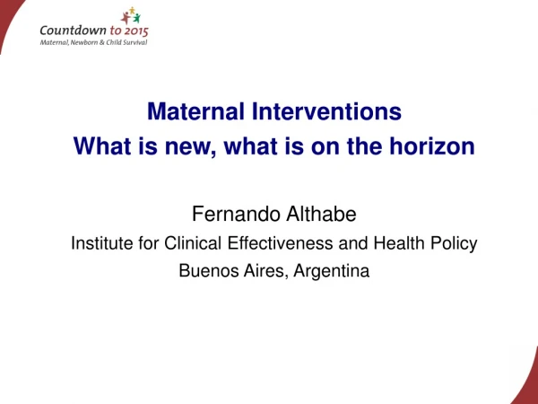 Maternal Interventions What is new, what is on the horizon Fernando Althabe