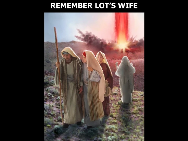 REMEMBER LOT’S WIFE