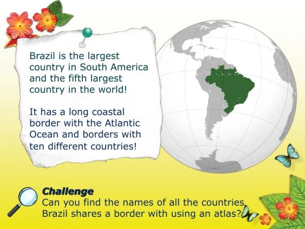 Challenge Can you find the names of all the countries  Brazil shares a border with using an atlas?