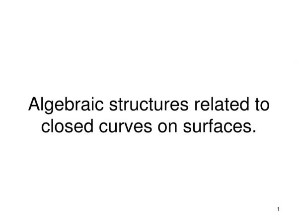 Algebraic structures related to closed curves on surfaces.