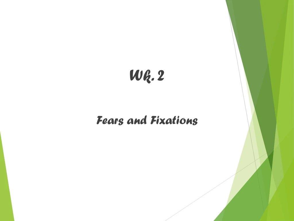 wk 2 fears and fixations