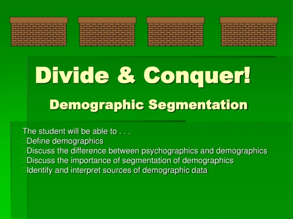 Divide &amp; Conquer!	 Demographic Segmentation