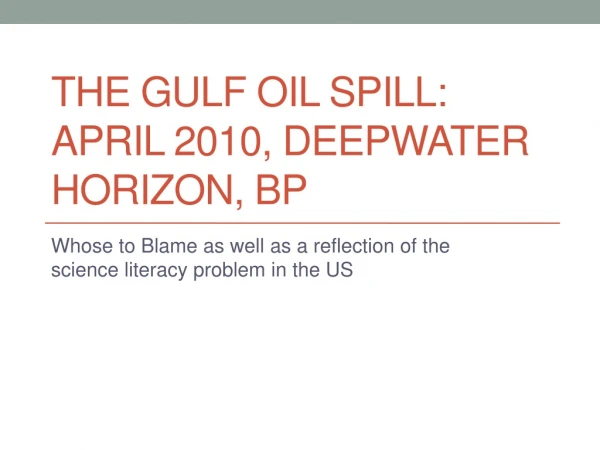 The Gulf Oil  Spill: April 2010, Deepwater Horizon, BP