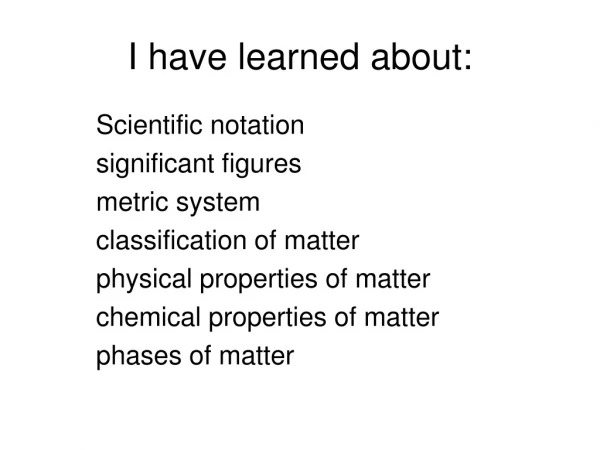 I have learned about: