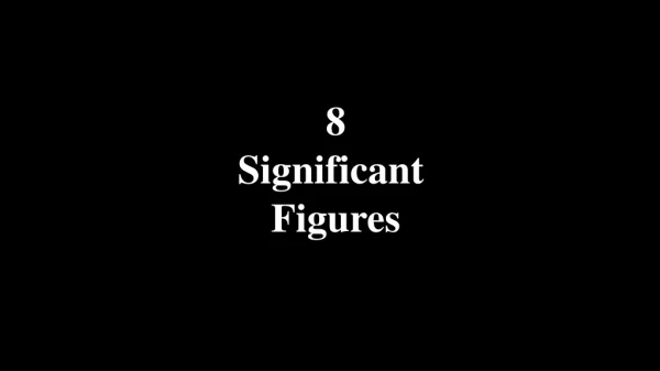 8 Significant  Figures