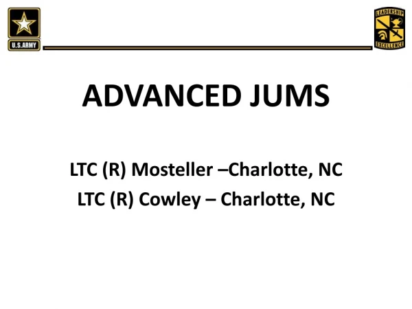 ADVANCED  JUMS  LTC (R) Mosteller –Charlotte, NC  LTC (R) Cowley – Charlotte, NC