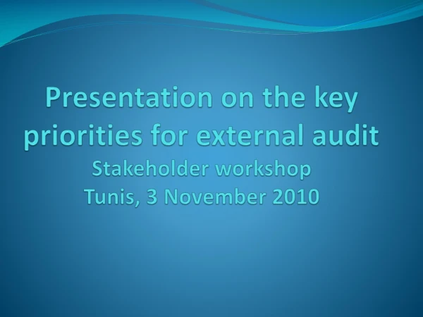 Presentation on the key priorities for external audit Stakeholder workshop Tunis, 3 November 2010