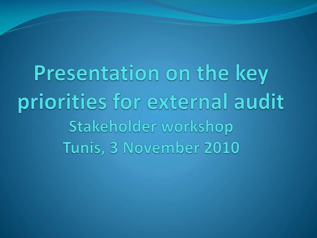 presentation on the key priorities for external audit stakeholder workshop tunis 3 november 2010