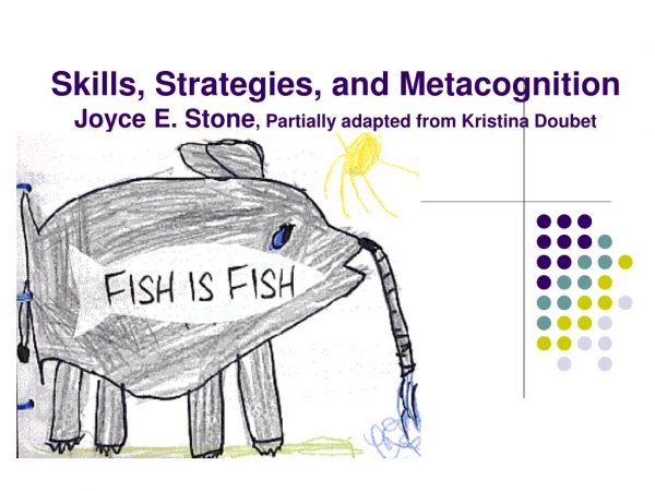 Skills, Strategies, and Metacognition Joyce E. Stone , Partially adapted from Kristina Doubet