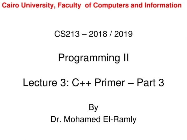 CS213 – 2018 / 2019 Programming II Lecture 3: C++ Primer – Part 3