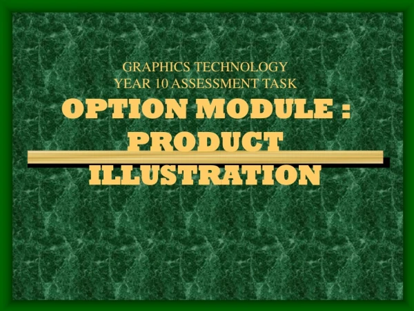 GRAPHICS TECHNOLOGY YEAR 10 ASSESSMENT TASK OPTION MODULE :  PRODUCT ILLUSTRATION