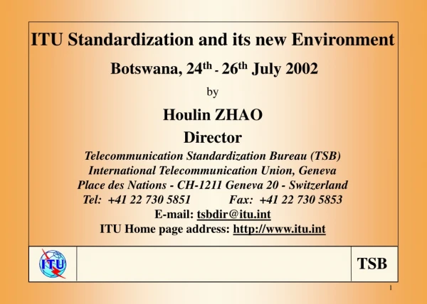 ITU Standardization and its new Environment Botswana, 24 th  - 26 th  July 2002 by Houlin ZHAO