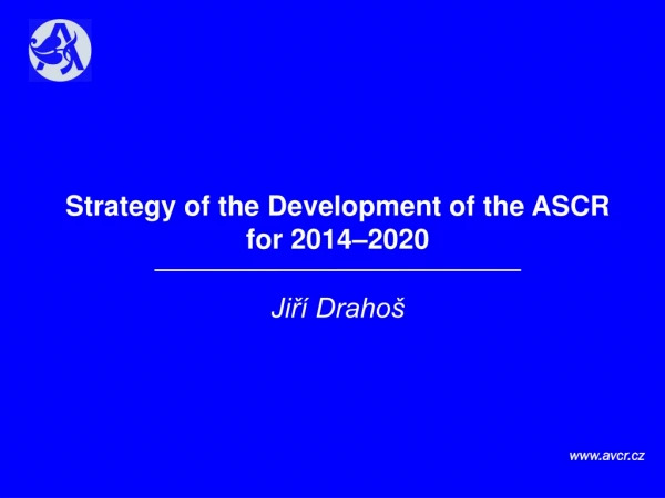 Strategy of the Development of the ASCR  for 2014–2020 Jiří Drahoš