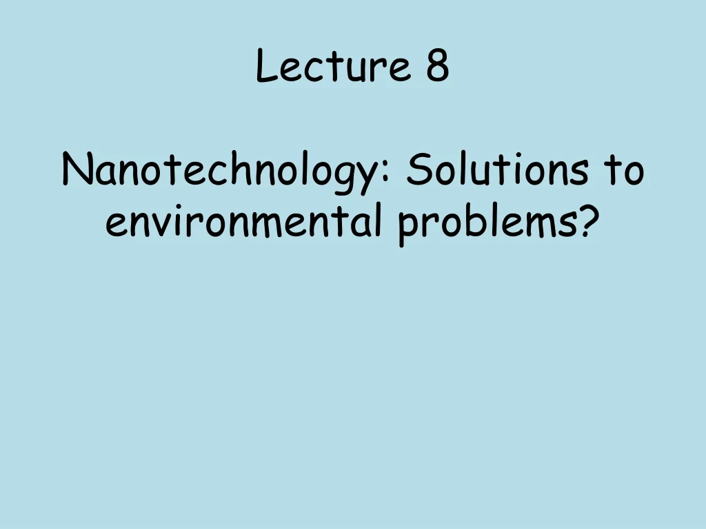 lecture 8 nanotechnology solutions to environmental problems