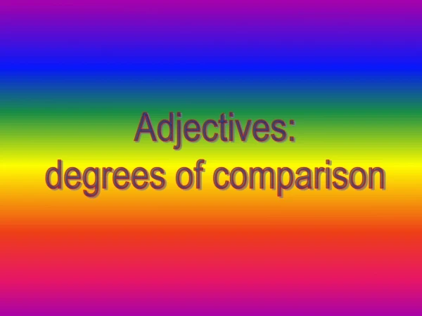 Adjectives: degrees of comparison