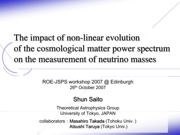 ROE-JSPS workshop 2007 @ Edinburgh 26 th  October 2007 Shun Saito Theoretical Astrophysics Group