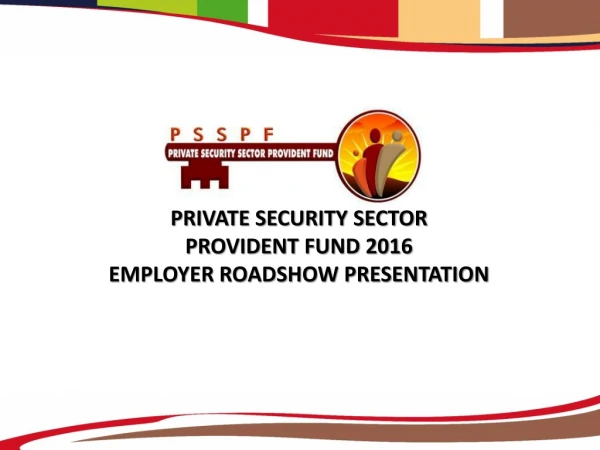 PRIVATE SECURITY SECTOR  PROVIDENT FUND 2016  EMPLOYER ROADSHOW PRESENTATION