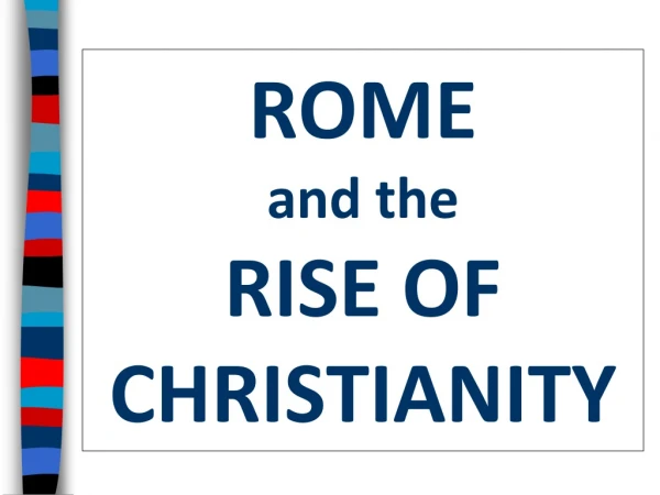 ROME                  and the                     RISE OF CHRISTIANITY