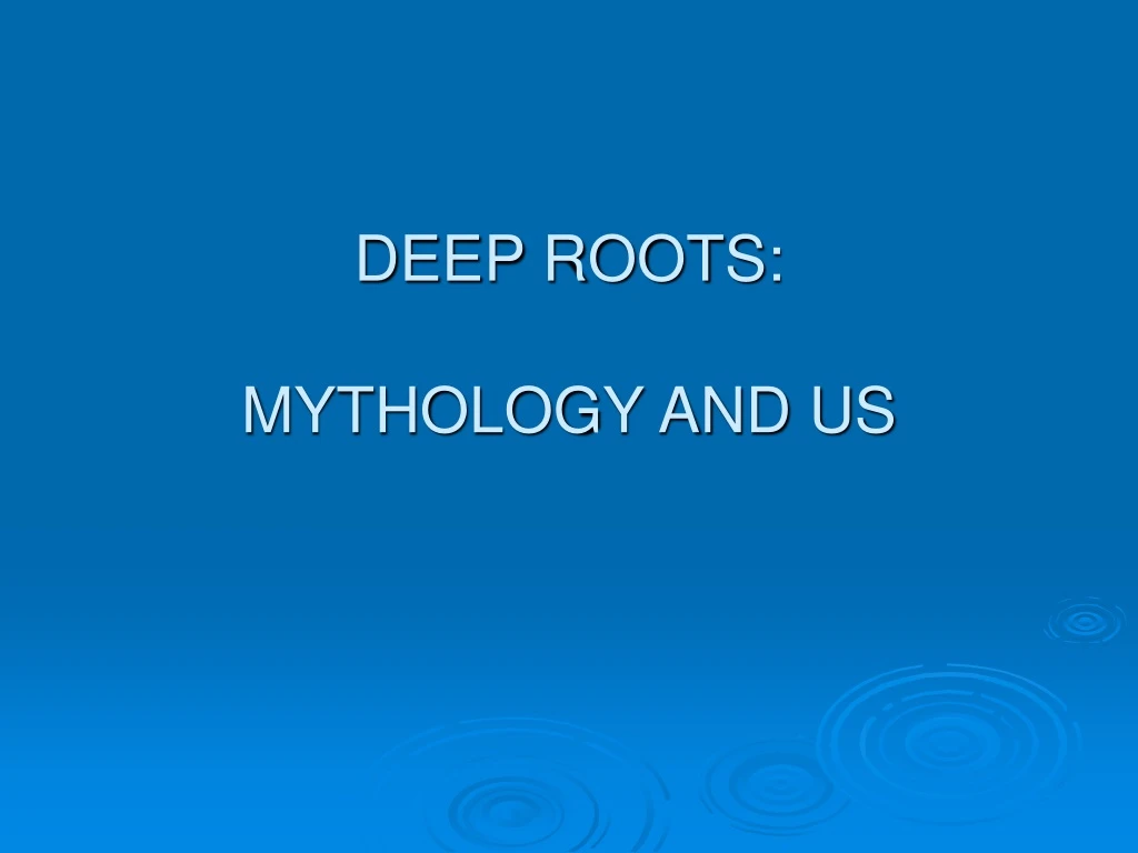 deep roots mythology and us