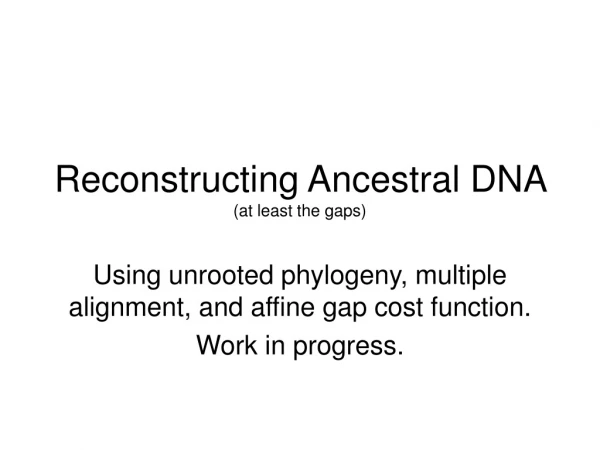 Reconstructing Ancestral DNA  (at least the gaps)