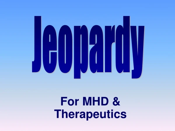 For MHD &amp; Therapeutics