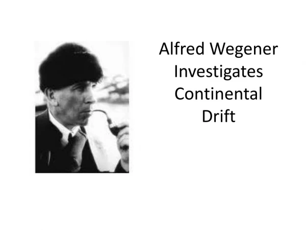 Alfred Wegener  Investigates Continental Drift