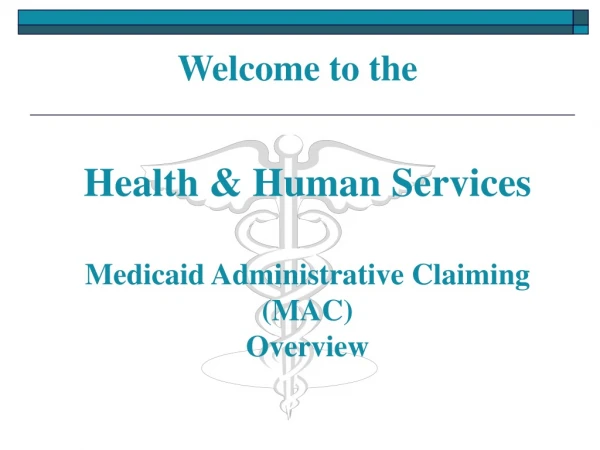 Health &amp; Human Services Medicaid Administrative Claiming (MAC)  Overview