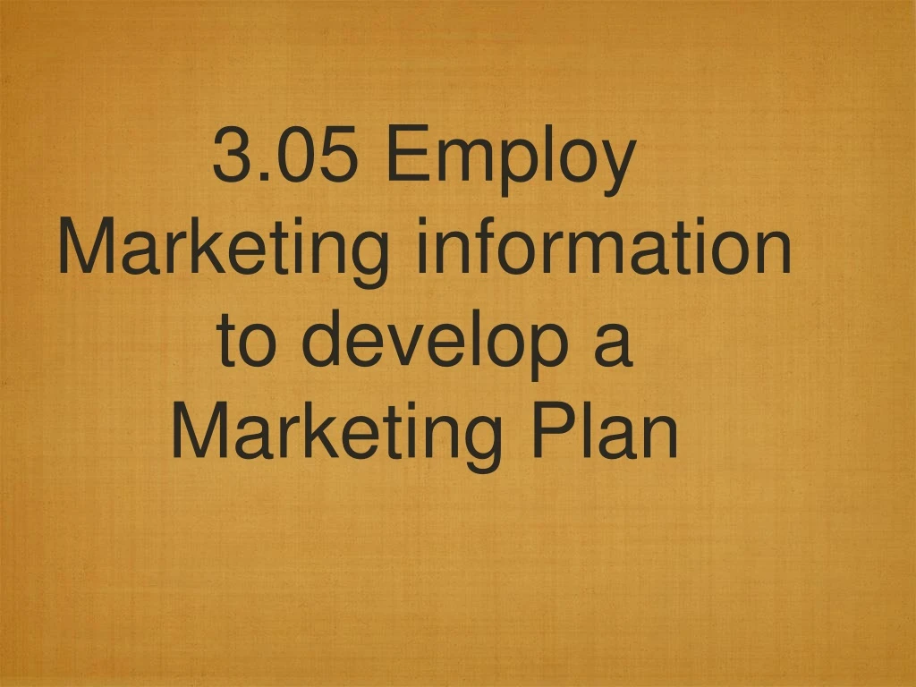 3 05 employ marketing information to develop a marketing plan