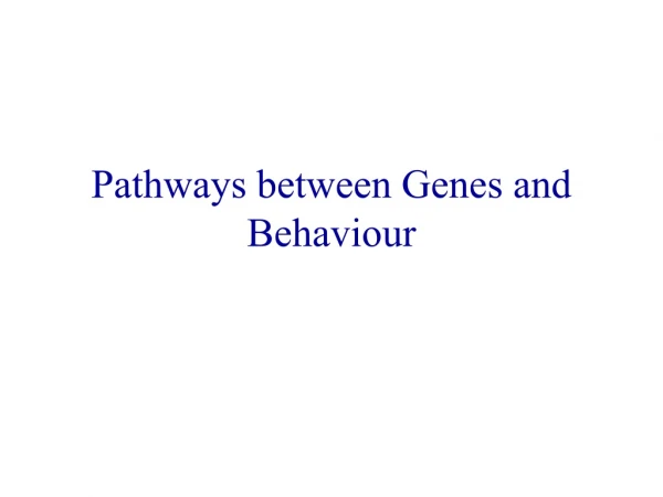 Pathways between Genes and Behaviour