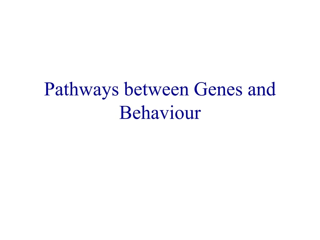 pathways between genes and behaviour