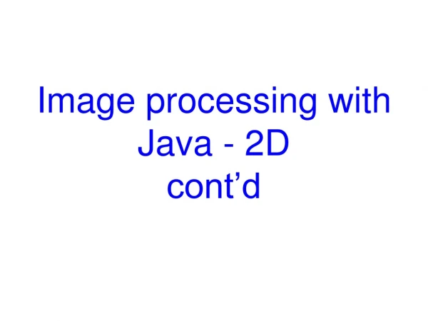 Image processing with  Java  -  2D cont’d