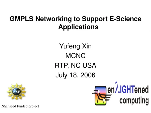 GMPLS Networking to Support E-Science Applications Yufeng Xin MCNC RTP, NC USA July 18, 2006
