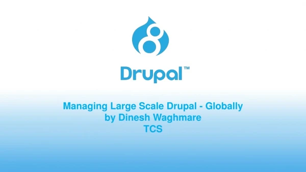 Managing Large Scale Drupal - Globally by Dinesh Waghmare TCS